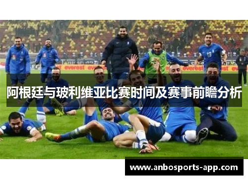 阿根廷与玻利维亚比赛时间及赛事前瞻分析